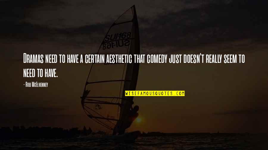 No More Dramas Quotes By Rob McElhenney: Dramas need to have a certain aesthetic that No More Dramas Quotes By Rob McElhenney: Dramas need to have a certain aesthetic that