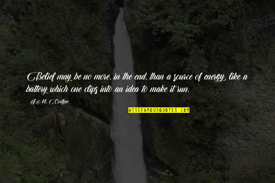No More Energy Quotes By J.M. Coetzee: Belief may be no more, in the end, No More Energy Quotes By J.M. Coetzee: Belief may be no more, in the end,