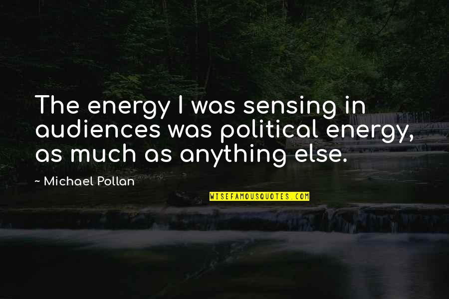 No More Energy Quotes By Michael Pollan: The energy I was sensing in audiences was No More Energy Quotes By Michael Pollan: The energy I was sensing in audiences was