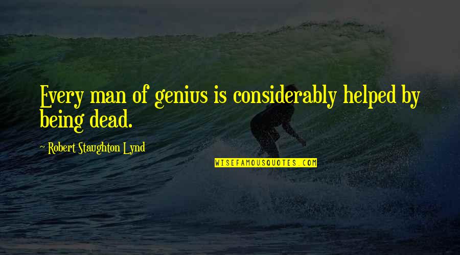 No More Excitement For Birthday Quotes By Robert Staughton Lynd: Every man of genius is considerably helped by