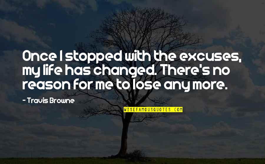 No More Excuse Quotes By Travis Browne: Once I stopped with the excuses, my life