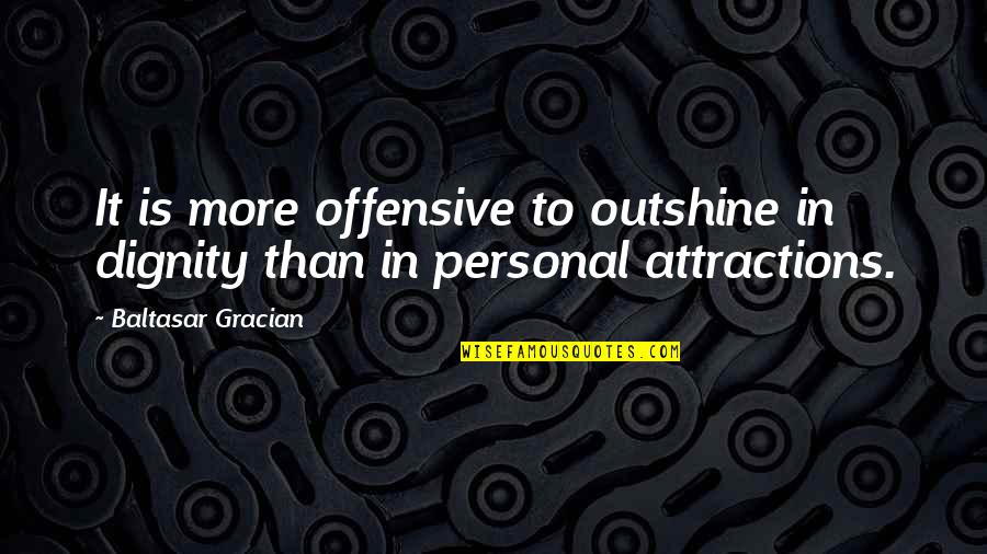 No More Excuses Motivational Quotes By Baltasar Gracian: It is more offensive to outshine in dignity