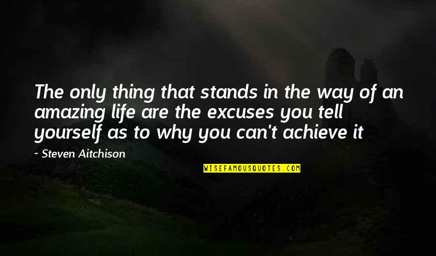 No More Excuses Motivational Quotes By Steven Aitchison: The only thing that stands in the way