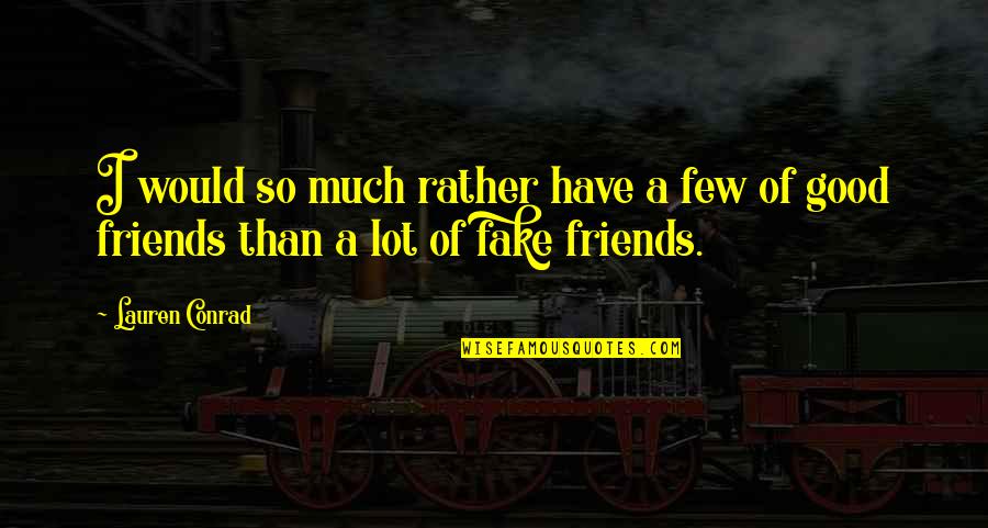 No More Fake Friends Quotes By Lauren Conrad: I would so much rather have a few