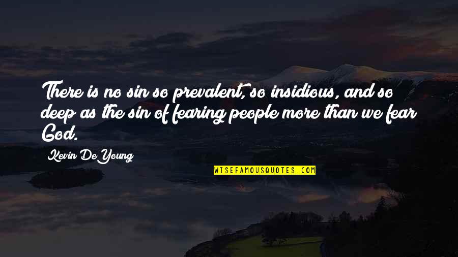 No More Fear Quotes By Kevin DeYoung: There is no sin so prevalent, so insidious,