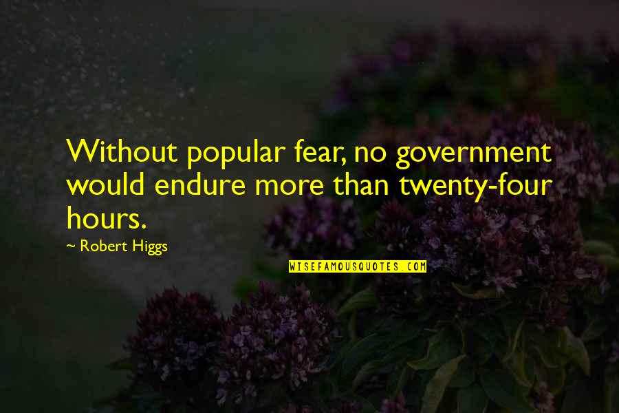 No More Fear Quotes By Robert Higgs: Without popular fear, no government would endure more