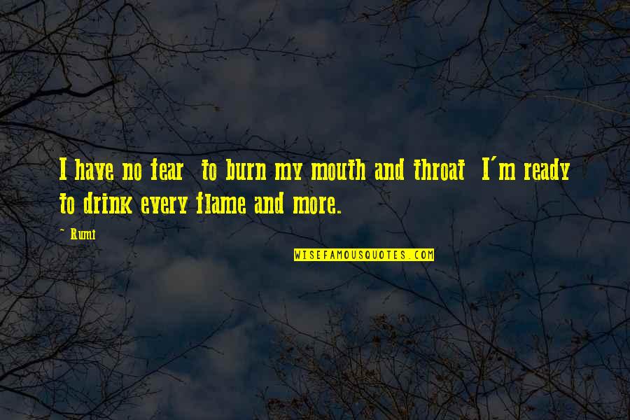 No More Fear Quotes By Rumi: I have no fear to burn my mouth
