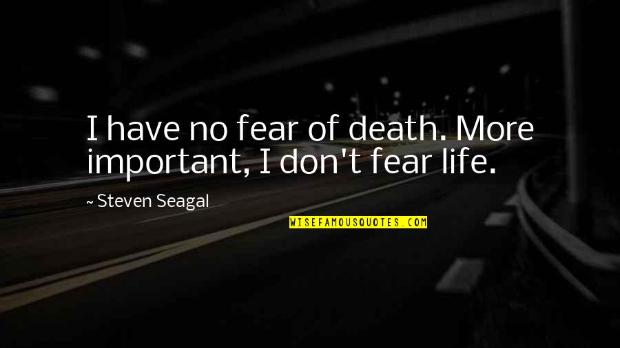 No More Fear Quotes By Steven Seagal: I have no fear of death. More important,