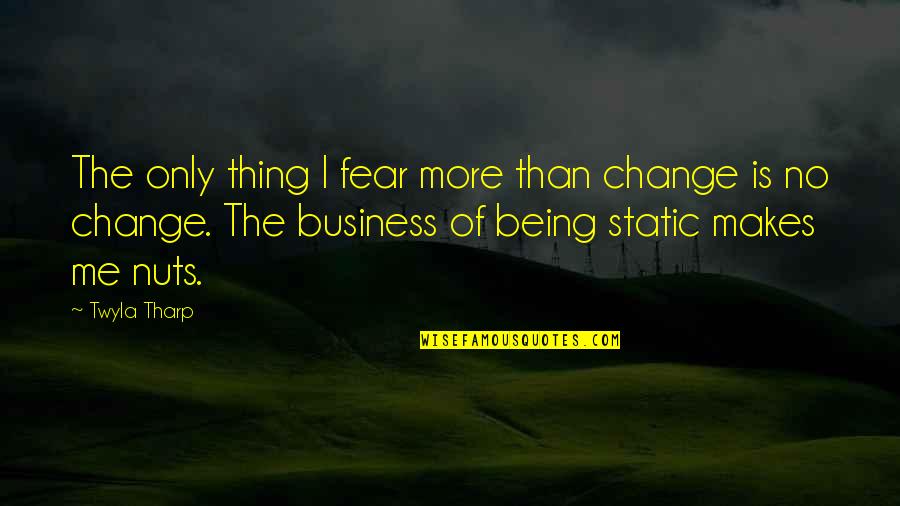 No More Fear Quotes By Twyla Tharp: The only thing I fear more than change