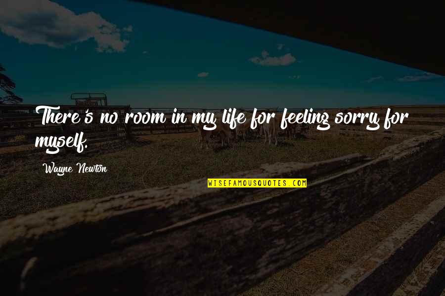 No More Feeling Sorry For Myself Quotes By Wayne Newton: There's no room in my life for feeling