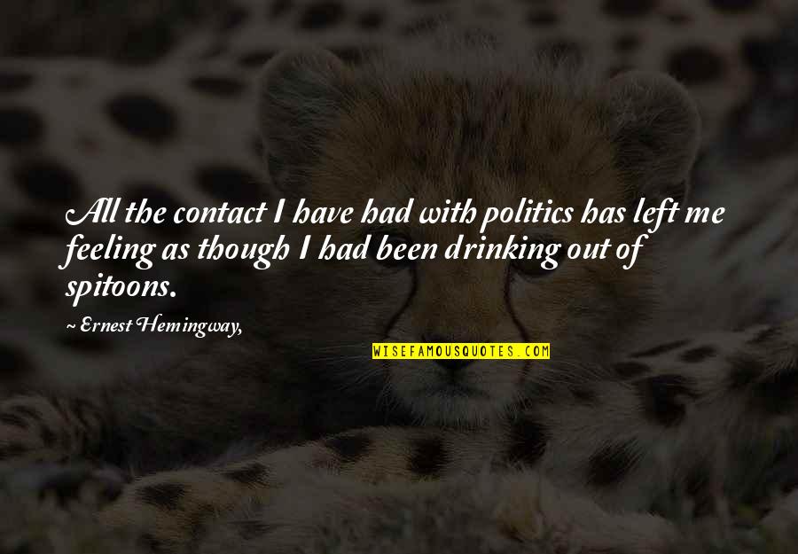 No More Feelings Left Quotes By Ernest Hemingway,: All the contact I have had with politics No More Feelings Left Quotes By Ernest Hemingway,: All the contact I have had with politics