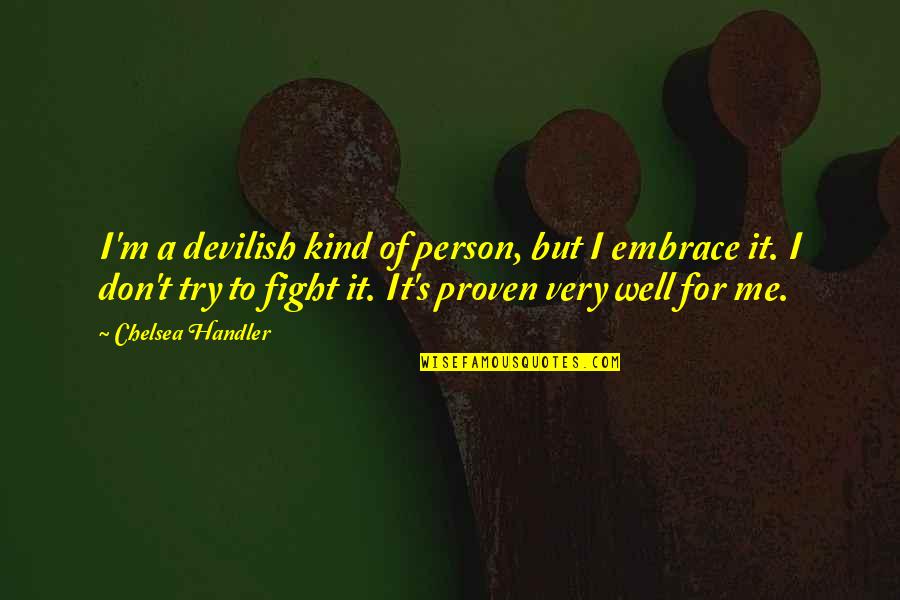 No More Fight In Me Quotes By Chelsea Handler: I'm a devilish kind of person, but I No More Fight In Me Quotes By Chelsea Handler: I'm a devilish kind of person, but I