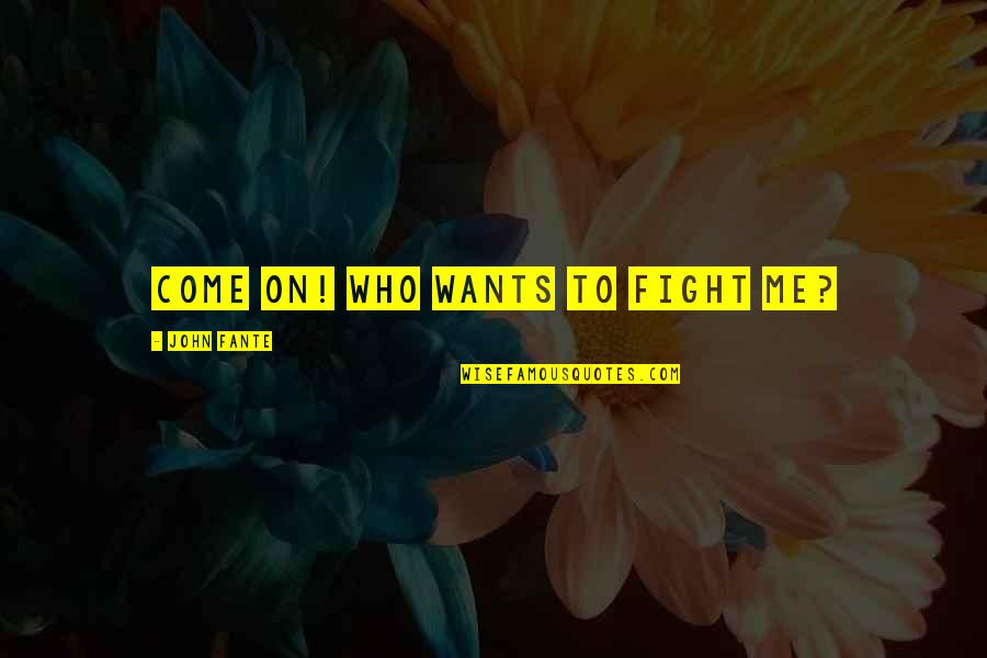No More Fight In Me Quotes By John Fante: Come on! Who wants to fight me?
