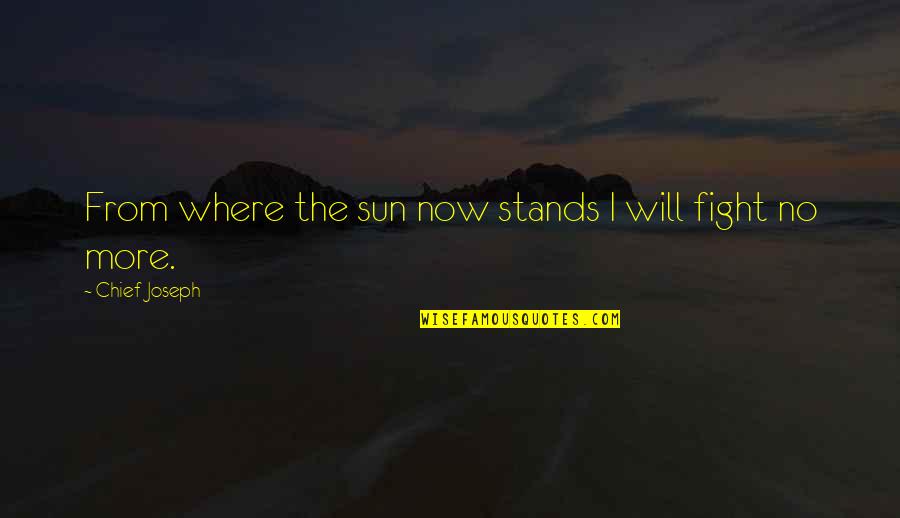 No More Fight Quotes By Chief Joseph: From where the sun now stands I will No More Fight Quotes By Chief Joseph: From where the sun now stands I will