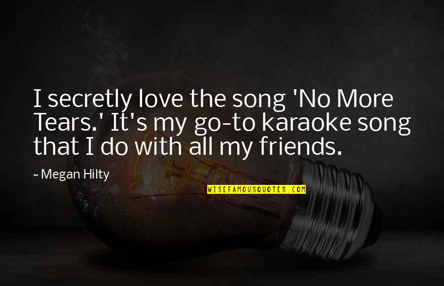 No More Friends Quotes By Megan Hilty: I secretly love the song 'No More Tears.'