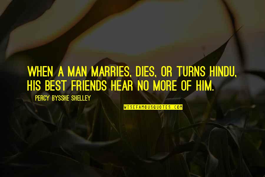 No More Friends Quotes By Percy Bysshe Shelley: When a man marries, dies, or turns Hindu,