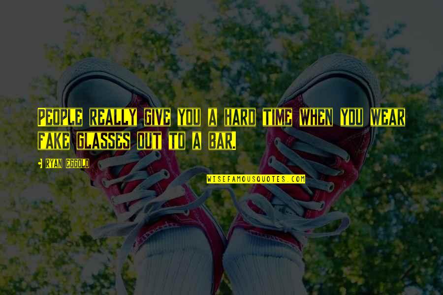 No More Glasses Quotes By Ryan Eggold: People really give you a hard time when
