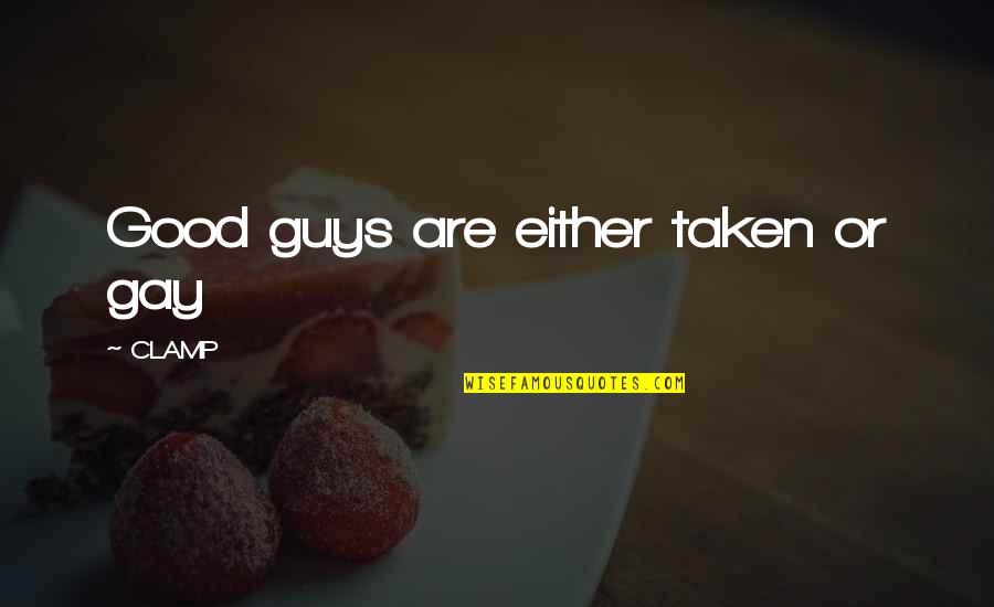 No More Good Guys Quotes By CLAMP: Good guys are either taken or gay