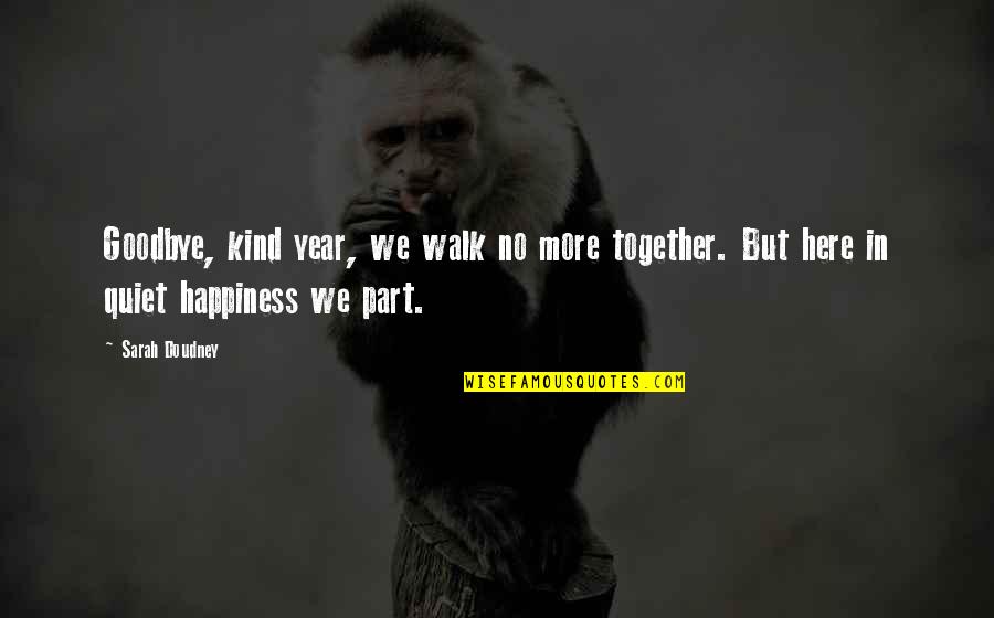 No More Happiness Quotes By Sarah Doudney: Goodbye, kind year, we walk no more together.