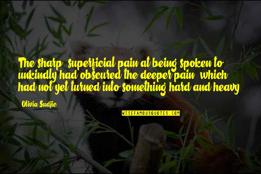 No More Hard Feelings Quotes By Olivia Sudjic: The sharp, superficial pain at being spoken to No More Hard Feelings Quotes By Olivia Sudjic: The sharp, superficial pain at being spoken to
