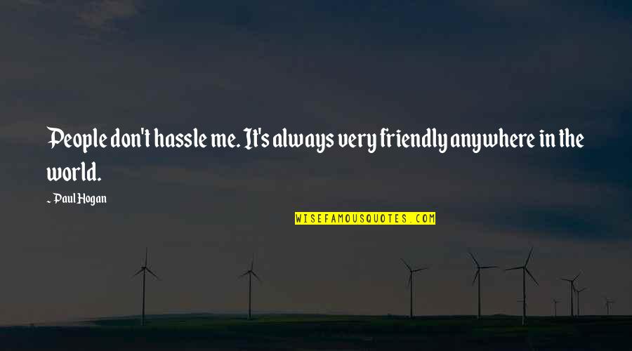 No More Hassle Quotes By Paul Hogan: People don't hassle me. It's always very friendly