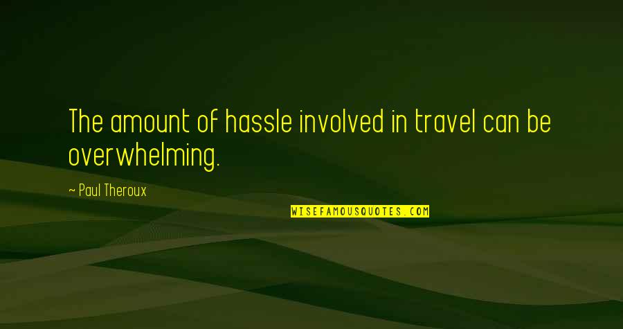 No More Hassle Quotes By Paul Theroux: The amount of hassle involved in travel can