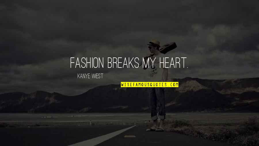 No More Heart Breaks Quotes By Kanye West: Fashion breaks my heart.