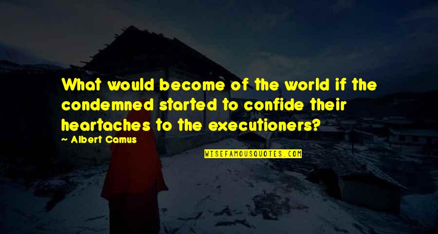No More Heartaches Quotes By Albert Camus: What would become of the world if the No More Heartaches Quotes By Albert Camus: What would become of the world if the