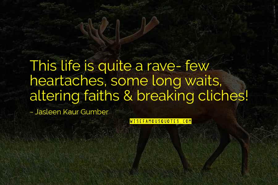 No More Heartaches Quotes By Jasleen Kaur Gumber: This life is quite a rave- few heartaches, No More Heartaches Quotes By Jasleen Kaur Gumber: This life is quite a rave- few heartaches,