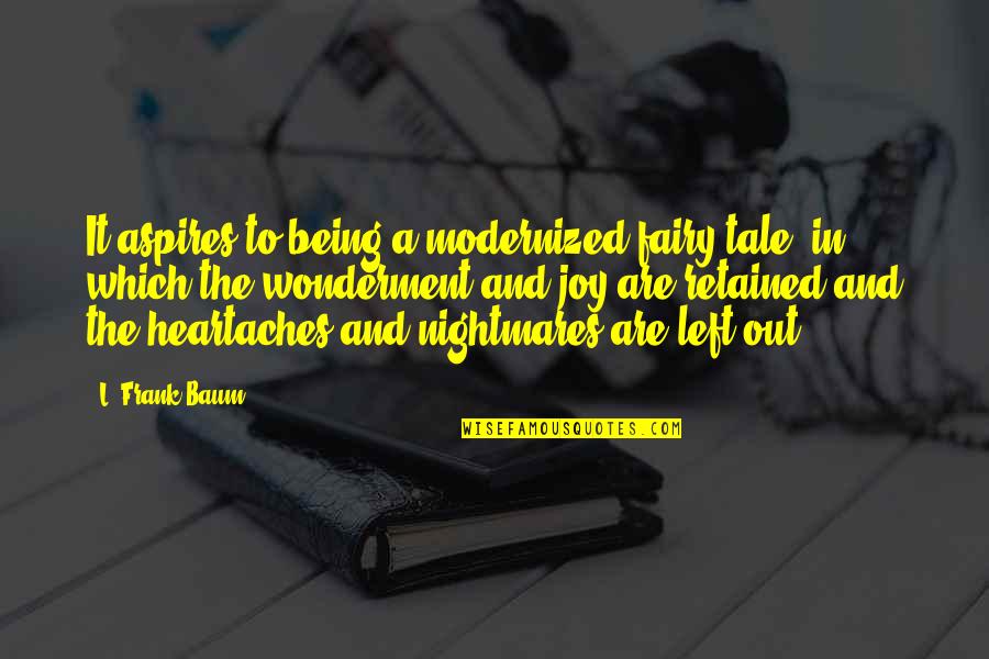 No More Heartaches Quotes By L. Frank Baum: It aspires to being a modernized fairy tale, No More Heartaches Quotes By L. Frank Baum: It aspires to being a modernized fairy tale,