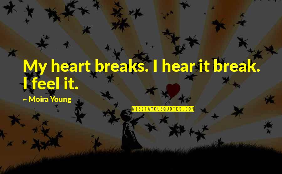 No More Heartaches Quotes By Moira Young: My heart breaks. I hear it break. I No More Heartaches Quotes By Moira Young: My heart breaks. I hear it break. I