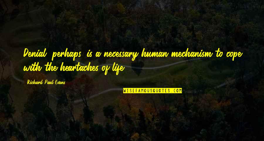 No More Heartaches Quotes By Richard Paul Evans: Denial, perhaps, is a necessary human mechanism to No More Heartaches Quotes By Richard Paul Evans: Denial, perhaps, is a necessary human mechanism to