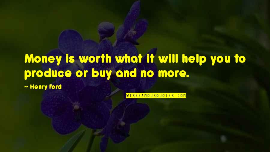 No More Help Quotes By Henry Ford: Money is worth what it will help you