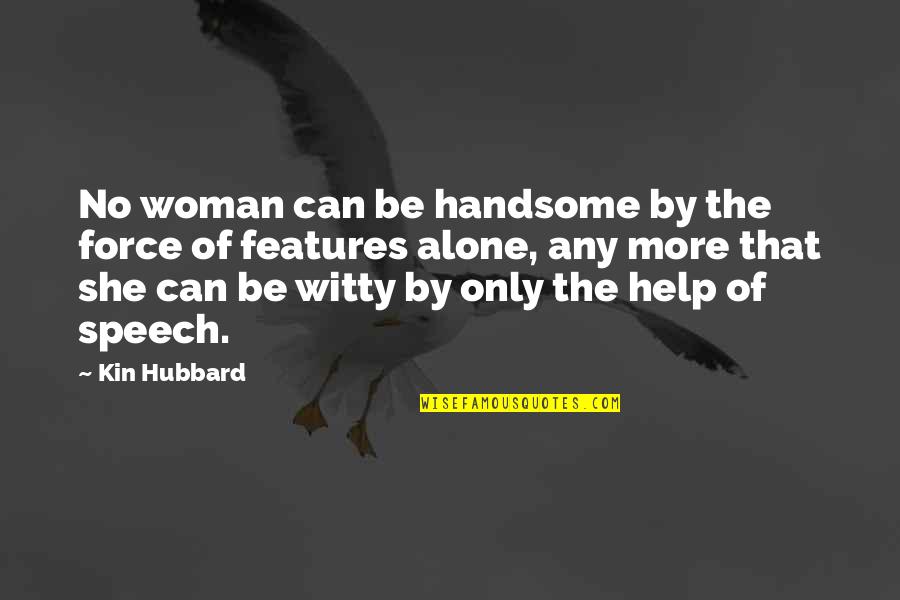 No More Help Quotes By Kin Hubbard: No woman can be handsome by the force