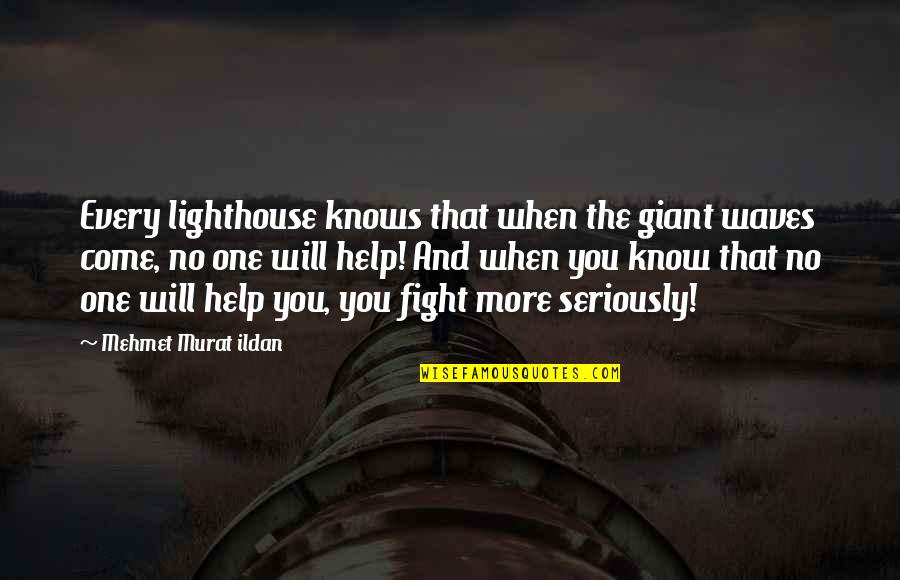 No More Help Quotes By Mehmet Murat Ildan: Every lighthouse knows that when the giant waves