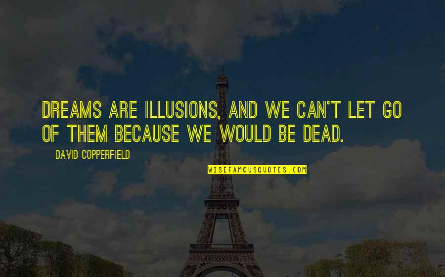 No More Illusions Quotes By David Copperfield: Dreams are illusions, and we can't let go