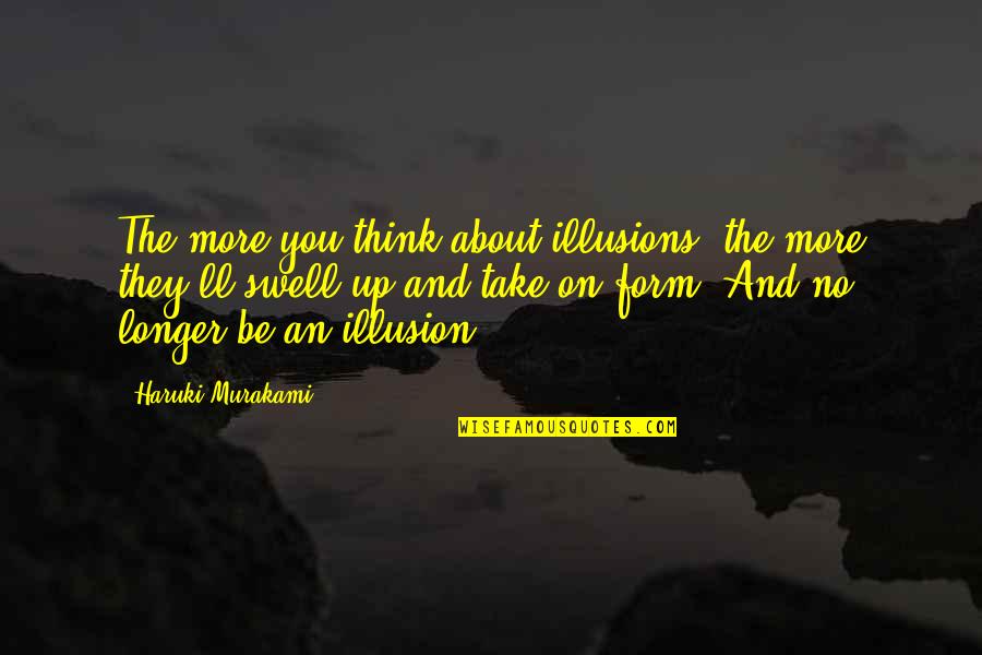 No More Illusions Quotes By Haruki Murakami: The more you think about illusions, the more