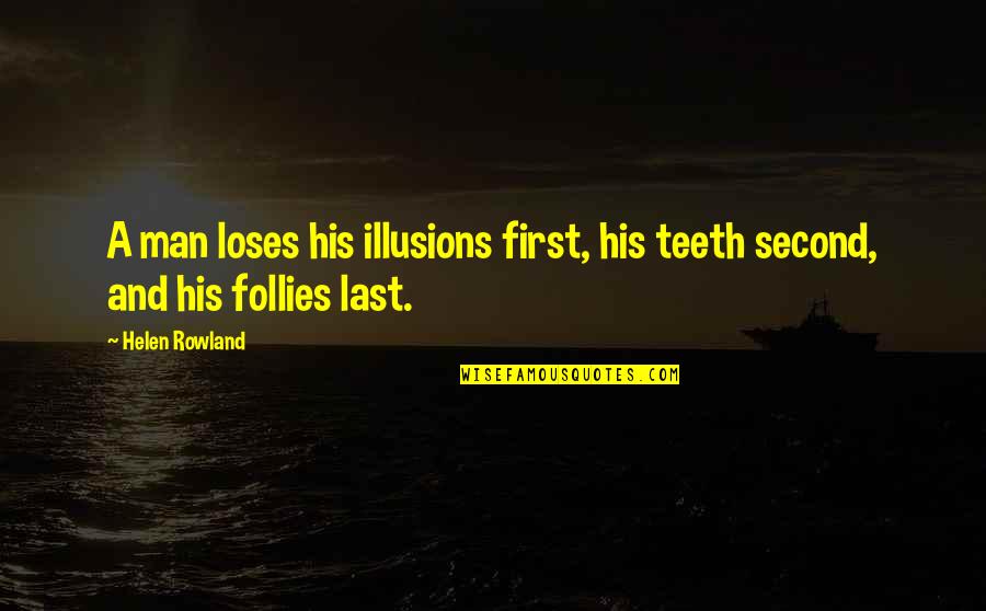 No More Illusions Quotes By Helen Rowland: A man loses his illusions first, his teeth