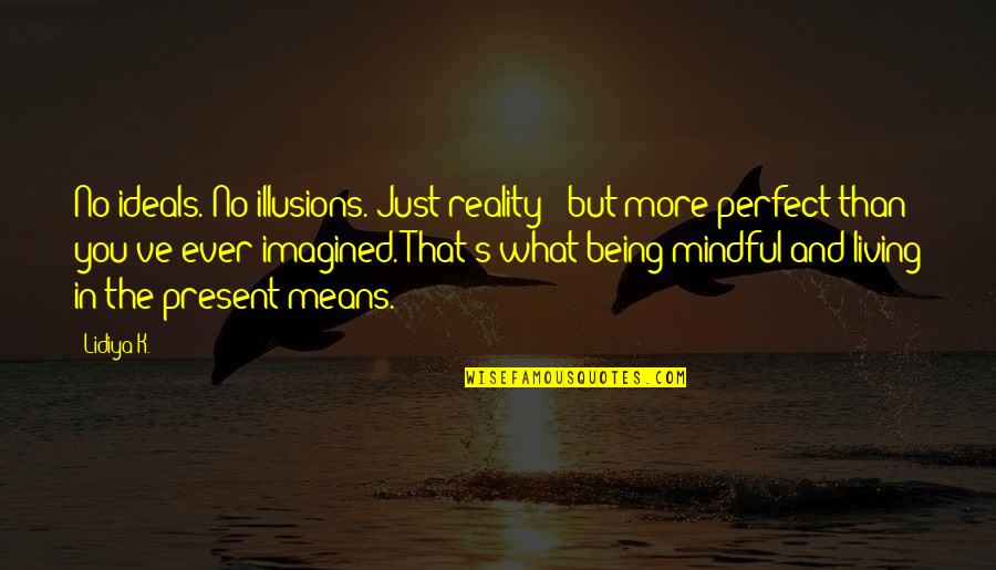 No More Illusions Quotes By Lidiya K.: No ideals. No illusions. Just reality - but