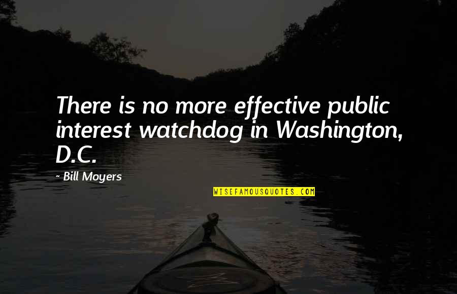 No More Interest Quotes By Bill Moyers: There is no more effective public interest watchdog