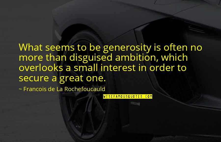 No More Interest Quotes By Francois De La Rochefoucauld: What seems to be generosity is often no