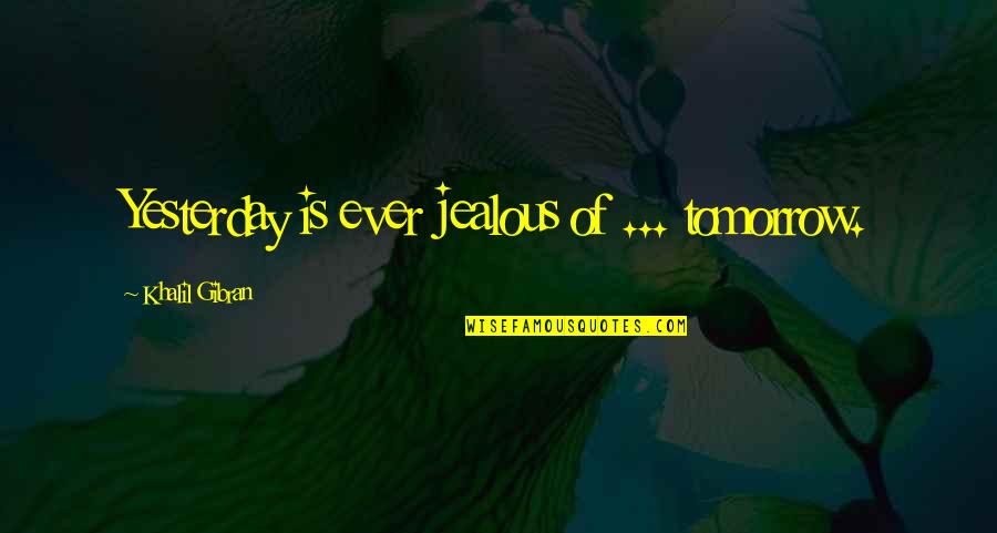 No More Judgement Quotes By Khalil Gibran: Yesterday is ever jealous of ... tomorrow.