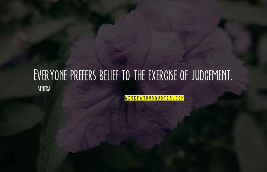 No More Judgement Quotes By Seneca.: Everyone prefers belief to the exercise of judgement.