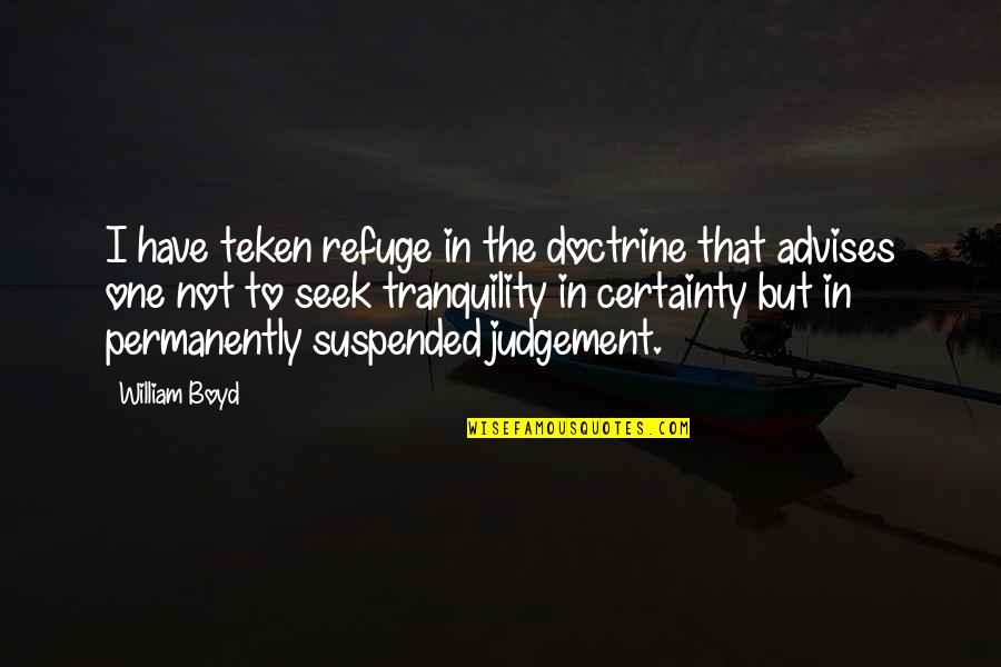 No More Judgement Quotes By William Boyd: I have teken refuge in the doctrine that