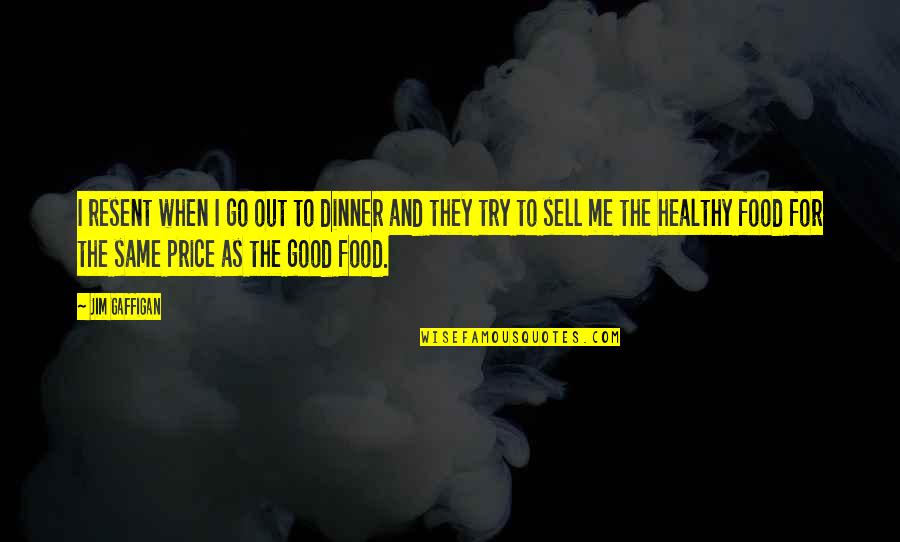 No More Junk Food Quotes By Jim Gaffigan: I resent when I go out to dinner