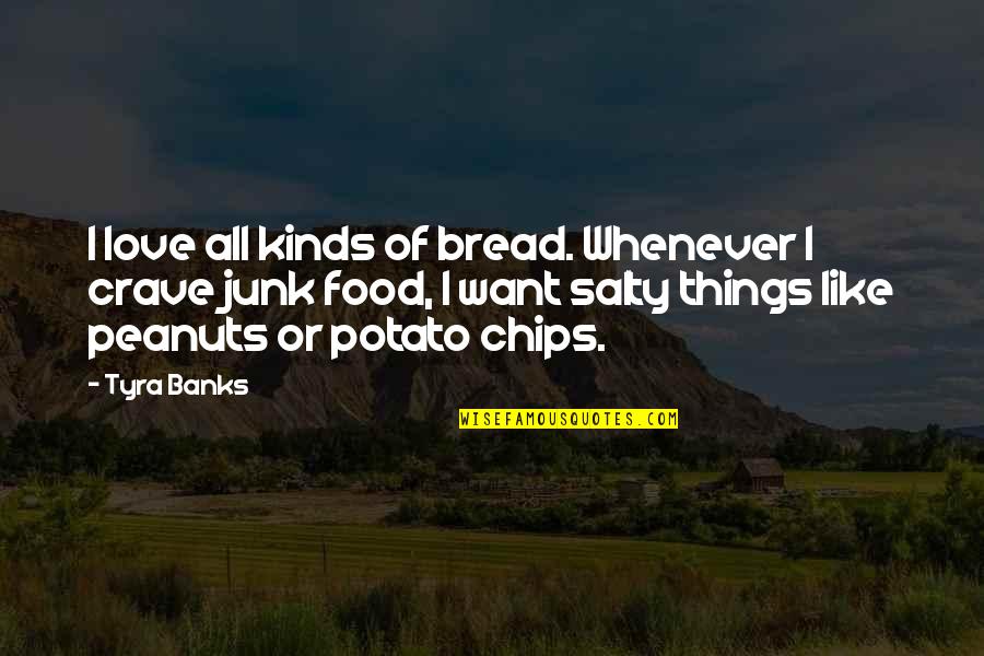 No More Junk Food Quotes By Tyra Banks: I love all kinds of bread. Whenever I