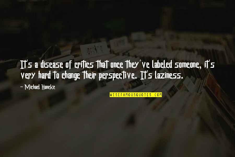 No More Laziness Quotes By Michael Haneke: It's a disease of critics that once they've No More Laziness Quotes By Michael Haneke: It's a disease of critics that once they've