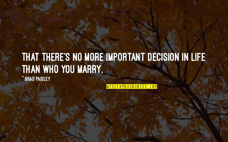 No More Life Quotes By Brad Paisley: That there's no more important decision in life