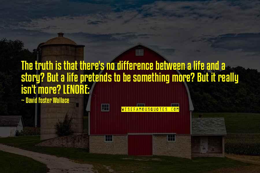 No More Life Quotes By David Foster Wallace: The truth is that there's no difference between