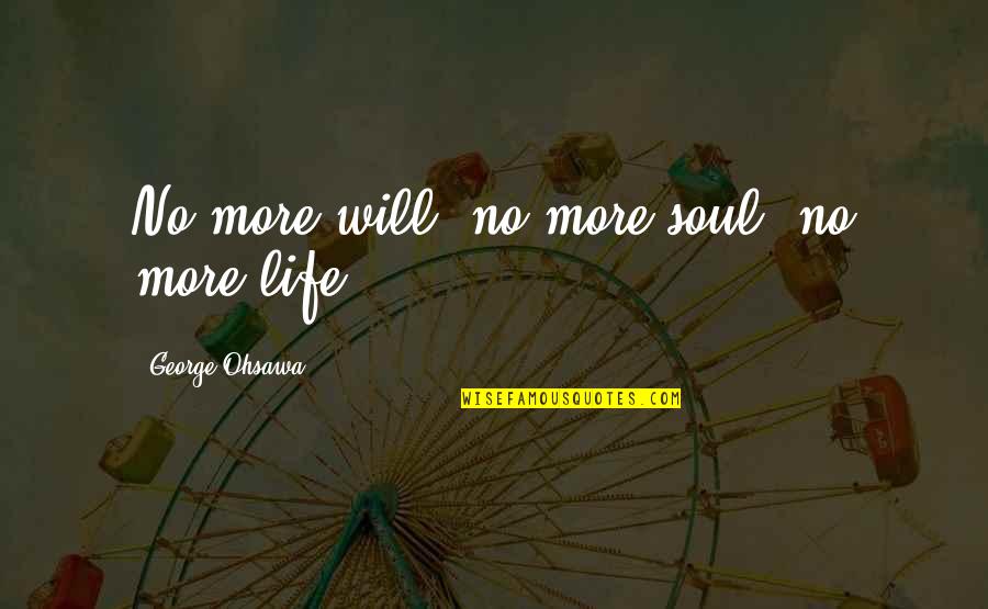 No More Life Quotes By George Ohsawa: No more will, no more soul, no more